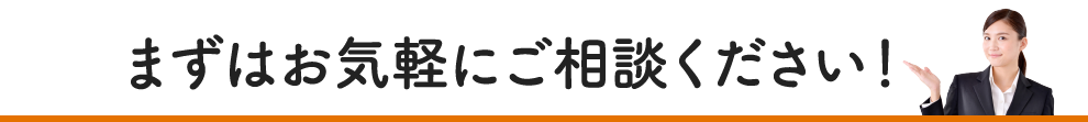 まずはお気軽にご相談ください